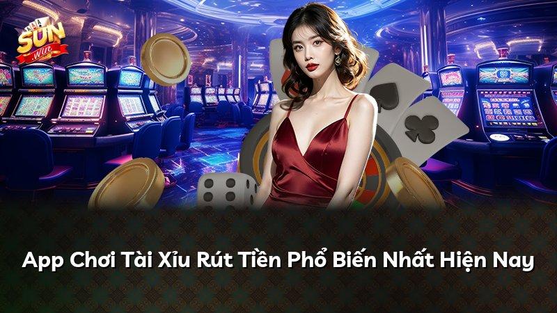 App Chơi Tài Xỉu Rút Tiền Phổ Biến Nhất Hiện Nay
