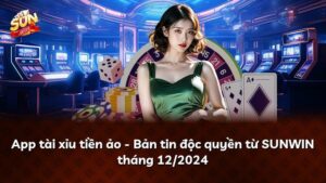 App tài xỉu tiền ảo – Bản tin độc quyền từ SUNWIN tháng 07/2026