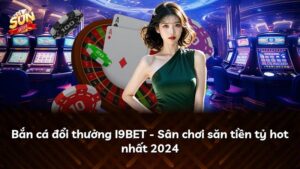 Bắn cá đổi thưởng I9BET – Sân chơi săn tiền tỷ hot nhất 2026