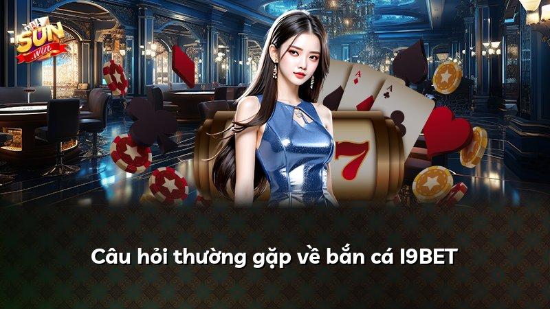Câu hỏi thường gặp về bắn cá I9BET