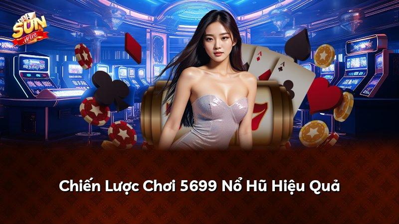 Chiến Lược Chơi 5699 Nổ Hũ Hiệu Quả