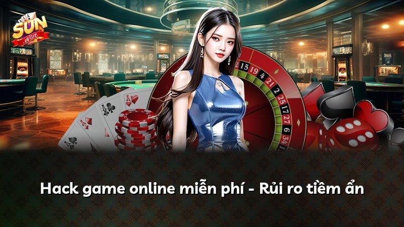 Hack game online miễn phí - Rủi ro tiềm ẩn