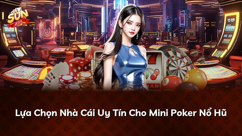 Lựa Chọn Nhà Cái Uy Tín Cho Mini Poker Nổ Hũ
