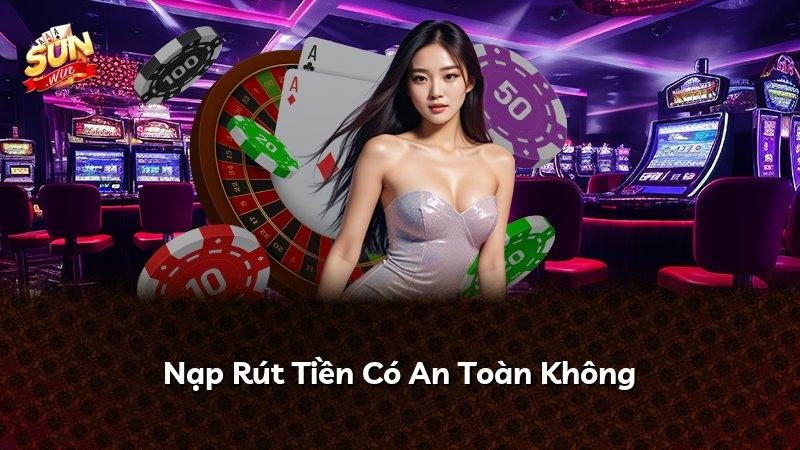 Nạp Rút Tiền Có An Toàn Không