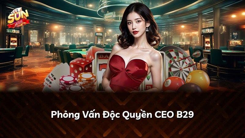 Phỏng Vấn Độc Quyền CEO B29