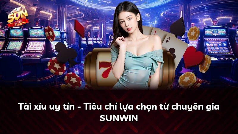 Tài xỉu uy tín - Tiêu chí lựa chọn từ chuyên gia SUNWIN