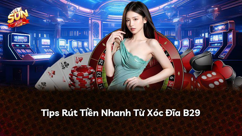 Tips Rút Tiền Nhanh Từ Xóc Đĩa B29