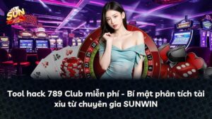 Tool hack 789 Club miễn phí – Bí mật phân tích tài xỉu từ chuyên gia SUNWIN