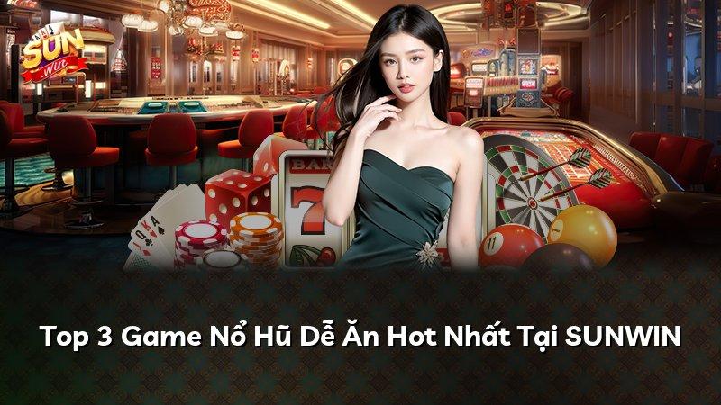 Top 3 Game Nổ Hũ Dễ Ăn Hot Nhất Tại SUNWIN